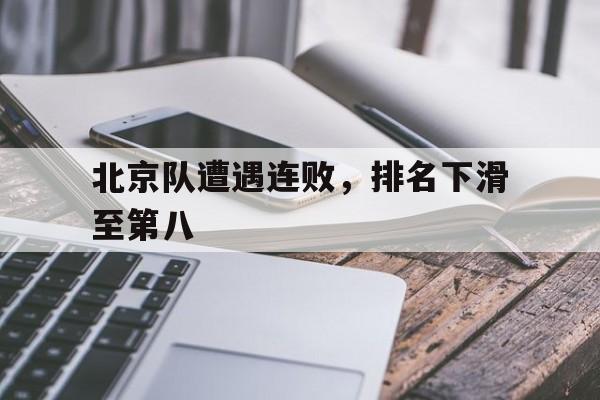 北京队遭遇连败,排名下滑至第八